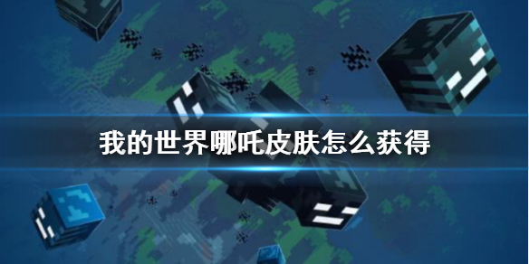 我的世界哪吒皮肤怎么获得 我的世界手游哪吒礼包介绍