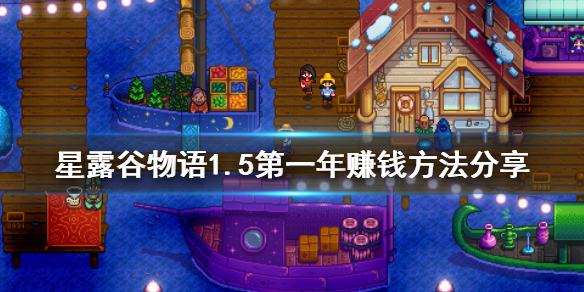 星露谷物语1.5第一年怎么赚钱 星露谷物语1.5第一年赚钱方法