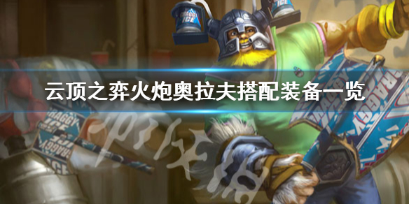 云顶之弈火炮奥拉夫怎么搭配 云顶之弈火炮奥拉夫搭配装备_网