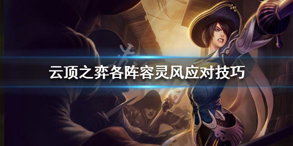 云顶之弈各阵容灵风应对技巧 云顶之弈灵风怎么针对影阵容