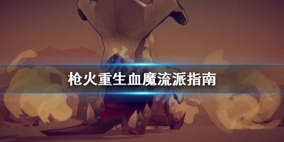 枪火重生血魔流派怎么打 枪火重生血魔流派指南
